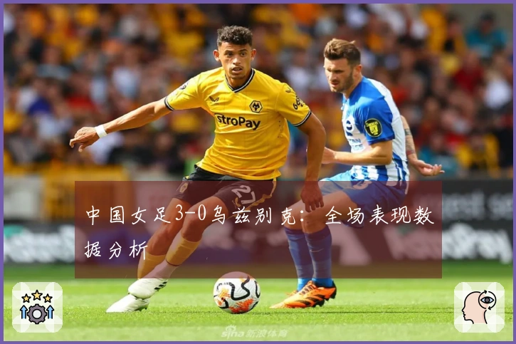 中国女足3-0乌兹别克：全场表现数据分析